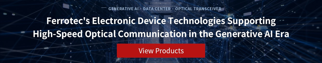 Ferrotec's Electronic Device Technologies Supporting High-Speed Optical Communication in the Generative AI Era - View Products
